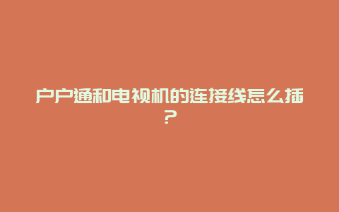 户户通和电视机的连接线怎么插？